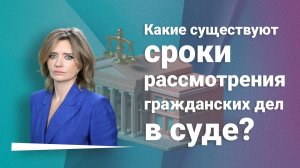 Какие существуют сроки рассмотрения гражданских дел в суде?