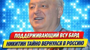 Поддерживающий ВСУ бард Сергей Никитин тайно вернулся в Россию ★ Новости Шоу-Бизнеса
