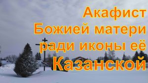Акафист Божией матери ради иконы её Казанской