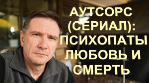 Сериал Аутсорс - о чем вообще... Мужчины, женщины, психопаты и любовь и смерть