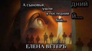 А сыновья,ушли в последний бой....Елена Ветеръ