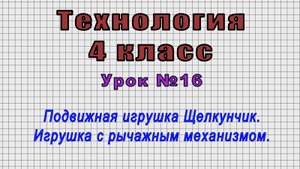 Технология 4 класс (Урок№16 - Подвижная игрушка Щелкунчик. Игрушка с рычажным механизмом.)