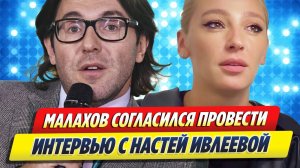 Малахов согласился провести интервью с Настей Ивлеевой ★ Новости Шоу-Бизнеса
