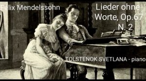 Феликс Мендельсон. Песни без слов. Op. 67, N. 2, Fis moll. Толстенок Светлана - фортепиано.
