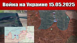 Сводка с фронта СВО и карта боевых действий на Украине сегодня 15.05.2025