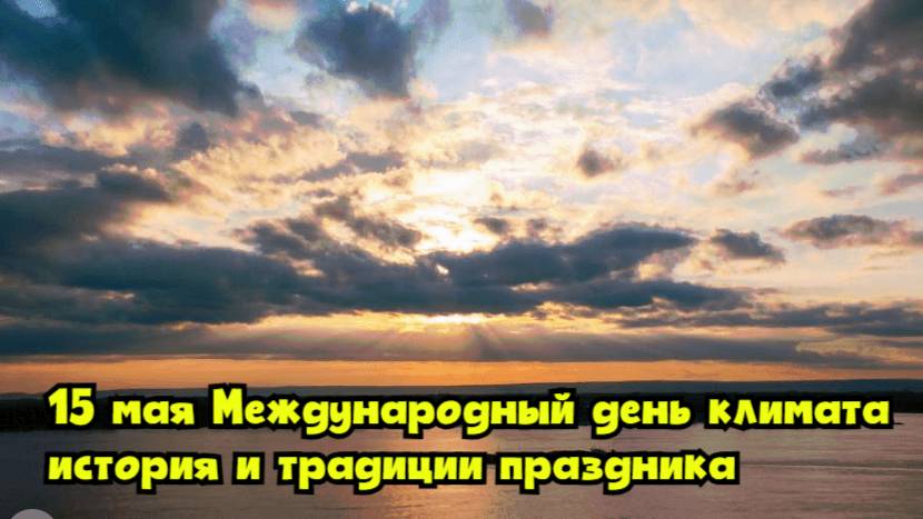 15 мая — Международный день климата: история и традиции праздника