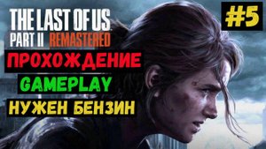 Нужен бензин  / The Last of us Part II Remastered / Прохождение / Летсплей / Gameplay / #5