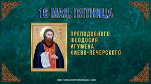 Преподобного Феодосия, игумена Киево-Печерского. 16 мая 2025 г. Мультимедийный календарь