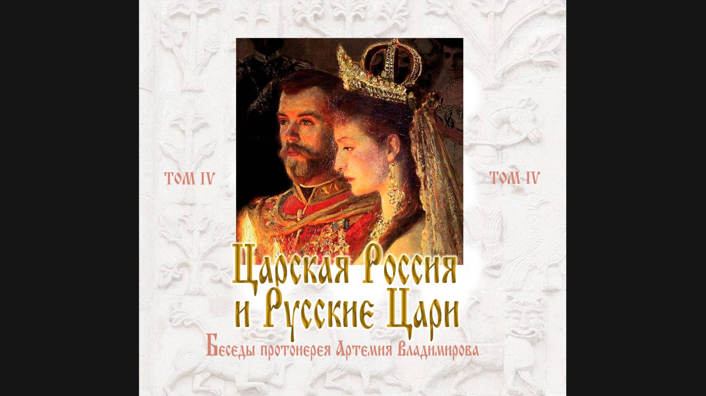 "Царская Россия и Русские Цари". Беседы протоиерея Артемия Владимирова. IVтом.