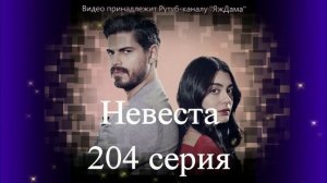 Обзор турецкого сериала "Невеста" 204 серия