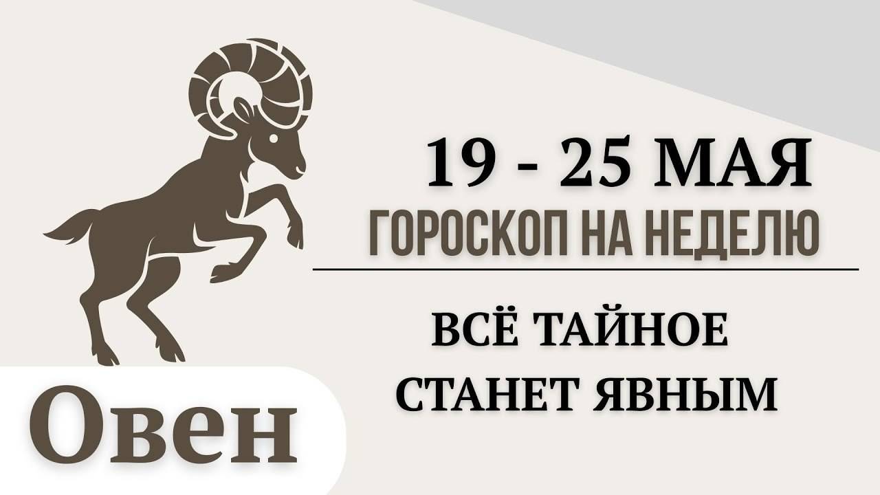 Овен Гороскоп 19-25 мая 2025 года - Ваша неделя полна возможностей! Не упустите их!