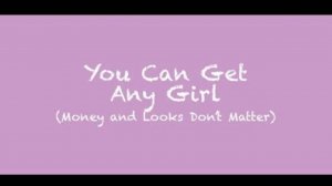 You Can Get Any Girl (Money and Looks Don't Matter) (7 of 7) | CRP