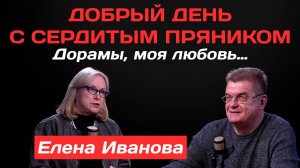 Елена Иванова: Дорамы, моя любовь… | Добрый день с Сердитым пряником