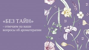 Отвечаем на вопросы: масла для памяти, хранение гидролатов, что делать новичку