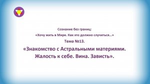 ТЕМА №13. "Знакомство с Астральными материями. Жалость к себе. Вина. Зависть".
