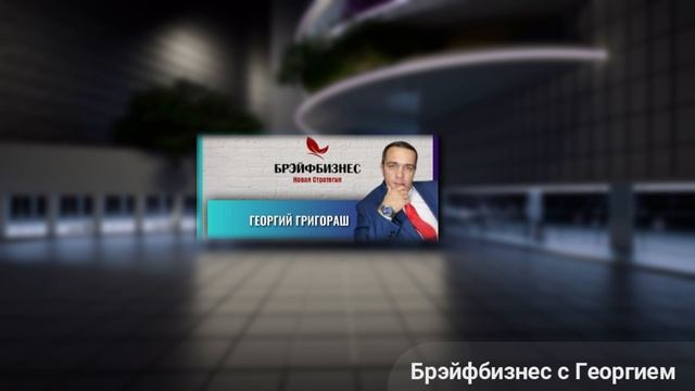 Брэйфбизнес с Георгием Григораш. Это стоит знать!