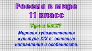 Россия в мире 11 класс (Урок№27 - Мировая художественная культура XIX в: направления и особенности.)