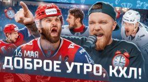 ДОБРОЕ УТРО, КХЛ ⏰ Обзор финала плей-офф Кубка Гагарина | 16.05.2025 |  Серия переезжает в Челябинск