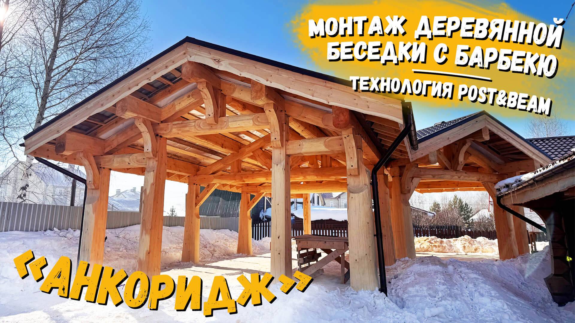 Монтаж деревянной беседки с барбекю «Анкоридж» по технологии Post&Beam / Рубленые дома