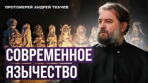 Современное язычество. Протоиерей Андрей Ткачёв