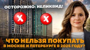 Осторожно: НЕЛИКВИД! Что нельзя покупать в Москве и Петербурге в 2025 году