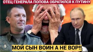 Отец генерала Попова Спартака со слезами Обратился к Путину! Мой сын солдат а не вор!