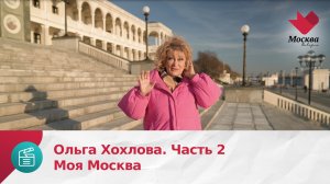 Ольга Хохлова. Часть 2 | Моя Москва