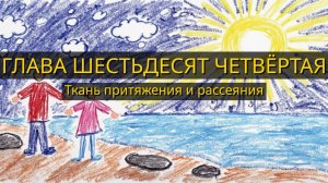 Глава Шестьдесят Четвёртая. Ткань притяжения и рассеяния