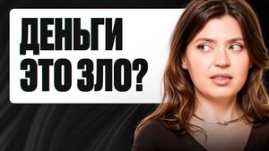 Деньги - это ЗЛО? 10 глупых вопросов про деньги