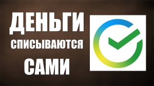 Деньги списываются сами Как это выключить в Сбербанк на сайте