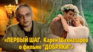 «Первый шаг». Карен Шахназаров рассказывает о фильме “Добряки”