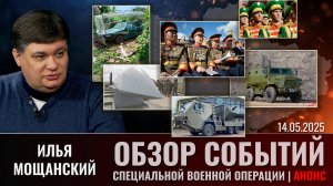 Еженедельный обзор событий СВО с Ильей Мощанским. Выпуск 14 мая 2025 года (сокращенная версия)