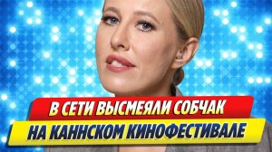 Новости Шоу-Бизнеса ★ В Сети высмеяли Ксению Собчак на Каннском кинофестивале