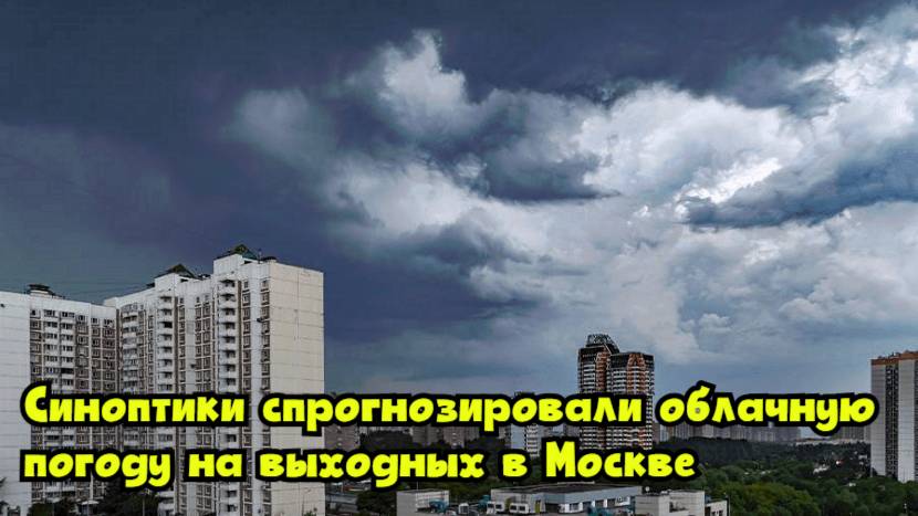 Синоптики спрогнозировали облачную погоду на выходных в Москве