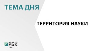 За последние четыре года Башкортостан направил на развитие науки ₽900 млн