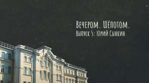Вечером. Шепотом. Выпуск 5: Юрий Сынкин