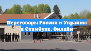 Переговоры России и Украины в Стамбуле. Онлайн