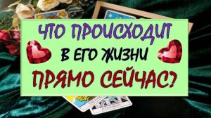 ❤️ ЧТО ПРОИСХОДИТ В ЕГО ЖИЗНИ ПРЯМО СЕЙЧАС? ❤️ Серия 556 😉