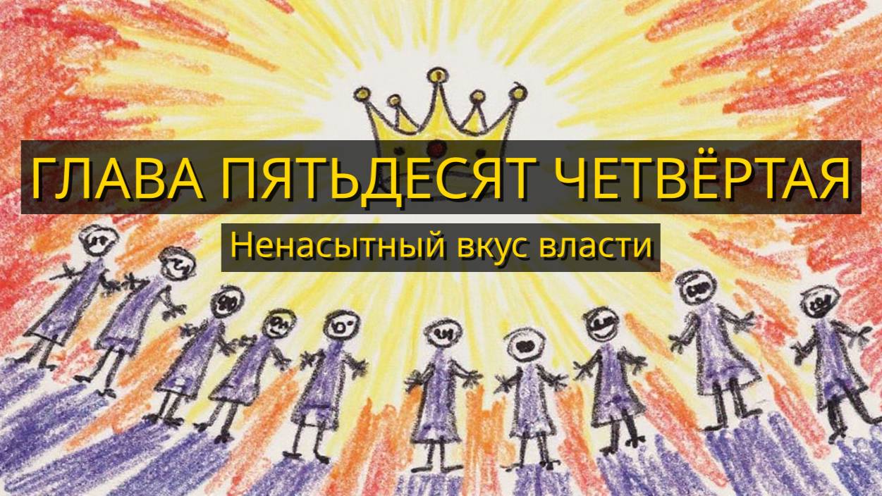Глава Пятьдесят Четвёртая. Ненасытный вкус власти
