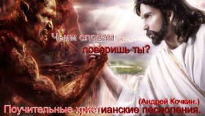Чьим словам поверишь ты.(Андрей Кочкин.)Поучительные христианские песни.