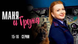 Маня и Груня 15-16 серия сериал Мелодрама Детектив 2025 Россия 1