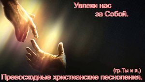 Увлеки нас за Собой.(гр.Ты и я.)Превосходное христианское прославление.
