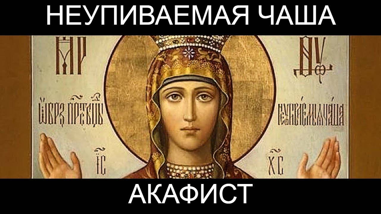 АКАФИСТ Пресвятой Богородице пред иконой Неупиваемая Чаша