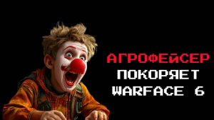 АГРОФЕЙСЕР ПОКОРЯЕТ WARFACE 6