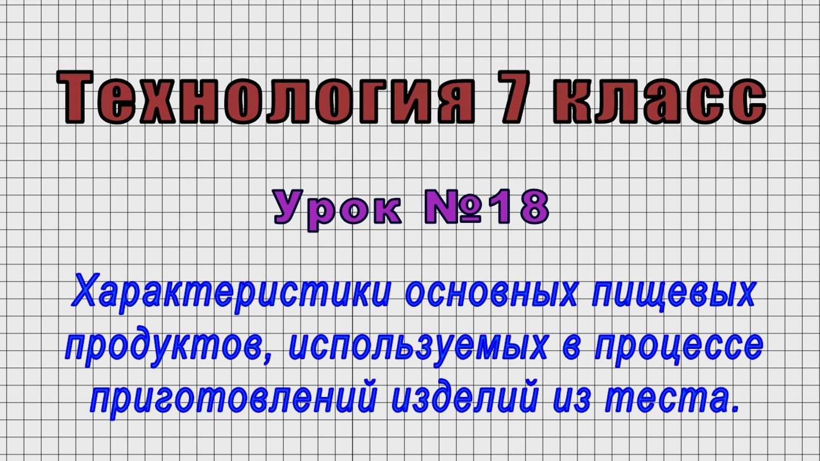 Технология 7 класс (Урок№18 - Характеристики продуктов, используемых в изделиях из теста.)