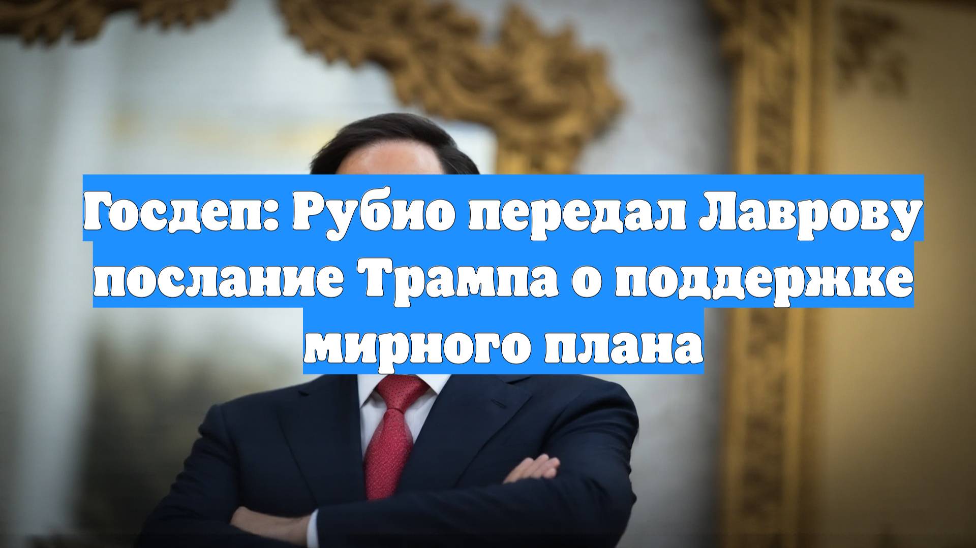 Госдеп: Рубио передал Лаврову послание Трампа о поддержке мирного плана