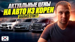 АКТУАЛЬНЫЕ ЦЕНЫ НА АВТО ИЗ КОРЕИ - Сколько стоит?