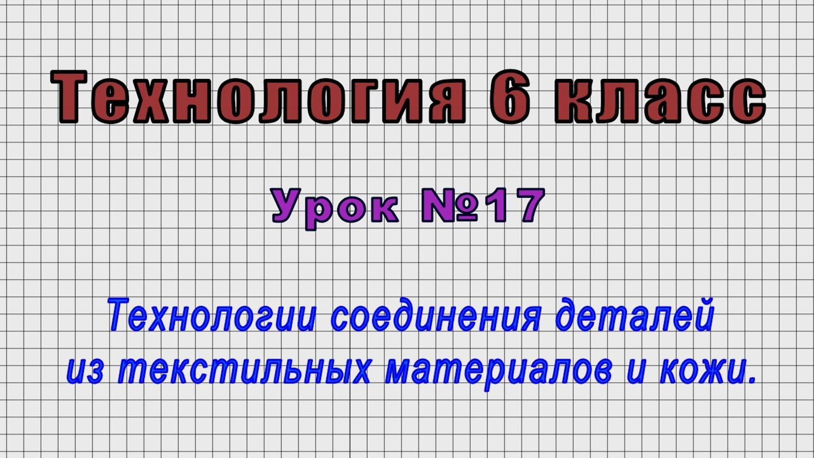 Технология 6 класс (Урок№17 - Технологии соединения деталей из текстильных материалов и кожи.)