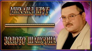 МИХАИЛ КРУГ | ЗОЛОТО ШАНСОНА _ ЛУЧШИЕ ПЕСНИ