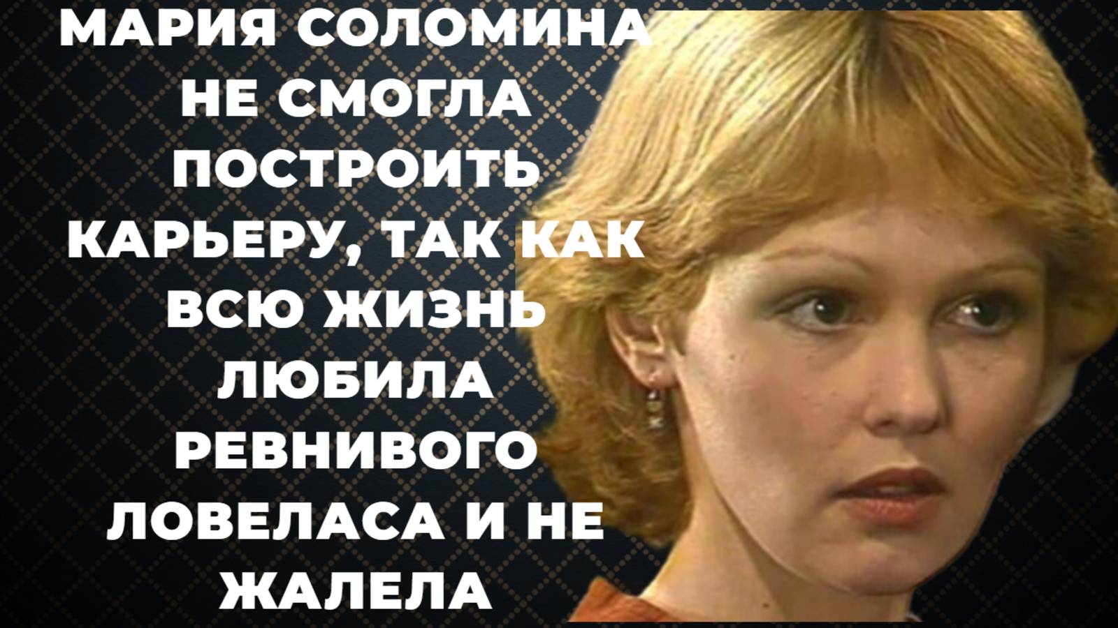 Мария Соломина не смогла построить карьеру, потому что всю жизнь любила ревнивого ловеласа.